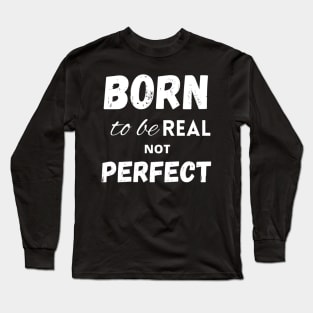 Born to be real not perfect motivating Long Sleeve T-Shirt